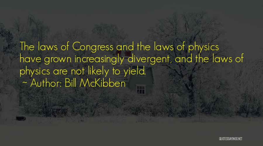 Bill McKibben Quotes: The Laws Of Congress And The Laws Of Physics Have Grown Increasingly Divergent, And The Laws Of Physics Are Not