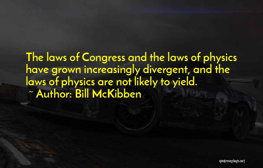 Bill McKibben Quotes: The Laws Of Congress And The Laws Of Physics Have Grown Increasingly Divergent, And The Laws Of Physics Are Not