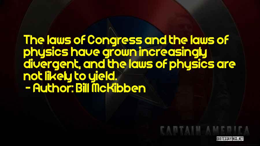 Bill McKibben Quotes: The Laws Of Congress And The Laws Of Physics Have Grown Increasingly Divergent, And The Laws Of Physics Are Not