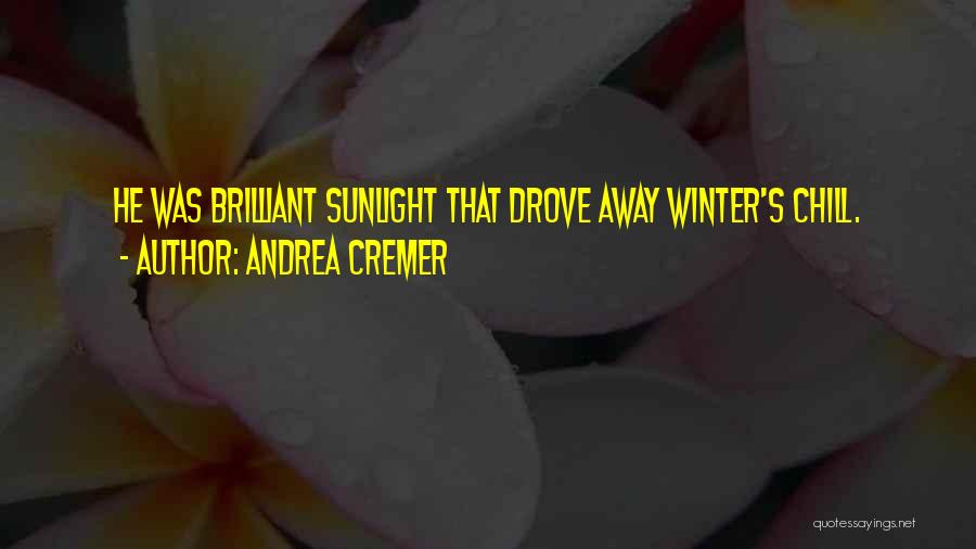 Andrea Cremer Quotes: He Was Brilliant Sunlight That Drove Away Winter's Chill.