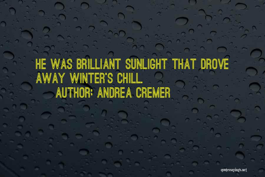 Andrea Cremer Quotes: He Was Brilliant Sunlight That Drove Away Winter's Chill.