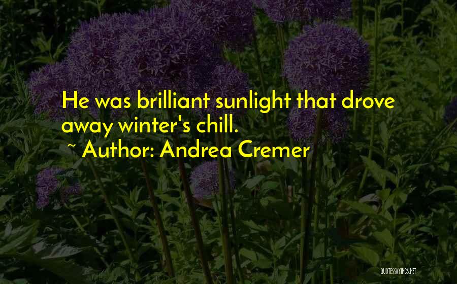 Andrea Cremer Quotes: He Was Brilliant Sunlight That Drove Away Winter's Chill.