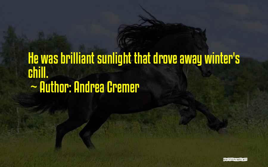 Andrea Cremer Quotes: He Was Brilliant Sunlight That Drove Away Winter's Chill.