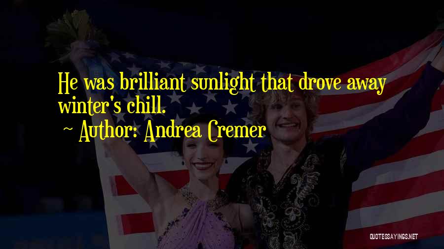 Andrea Cremer Quotes: He Was Brilliant Sunlight That Drove Away Winter's Chill.