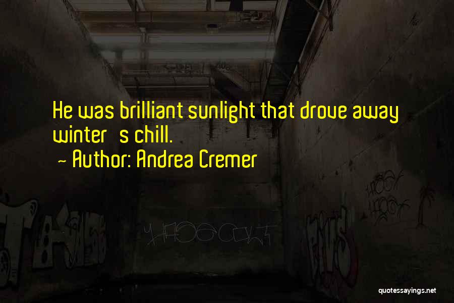 Andrea Cremer Quotes: He Was Brilliant Sunlight That Drove Away Winter's Chill.