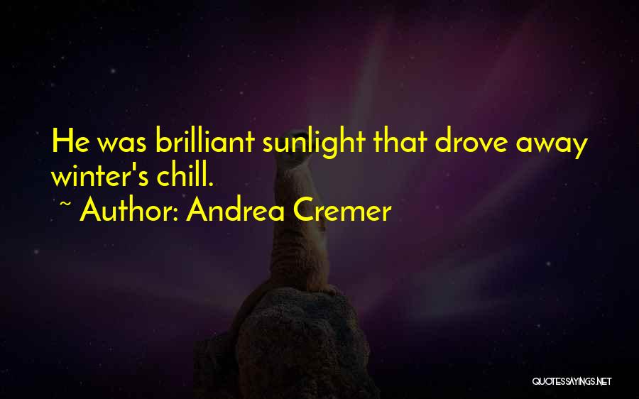 Andrea Cremer Quotes: He Was Brilliant Sunlight That Drove Away Winter's Chill.