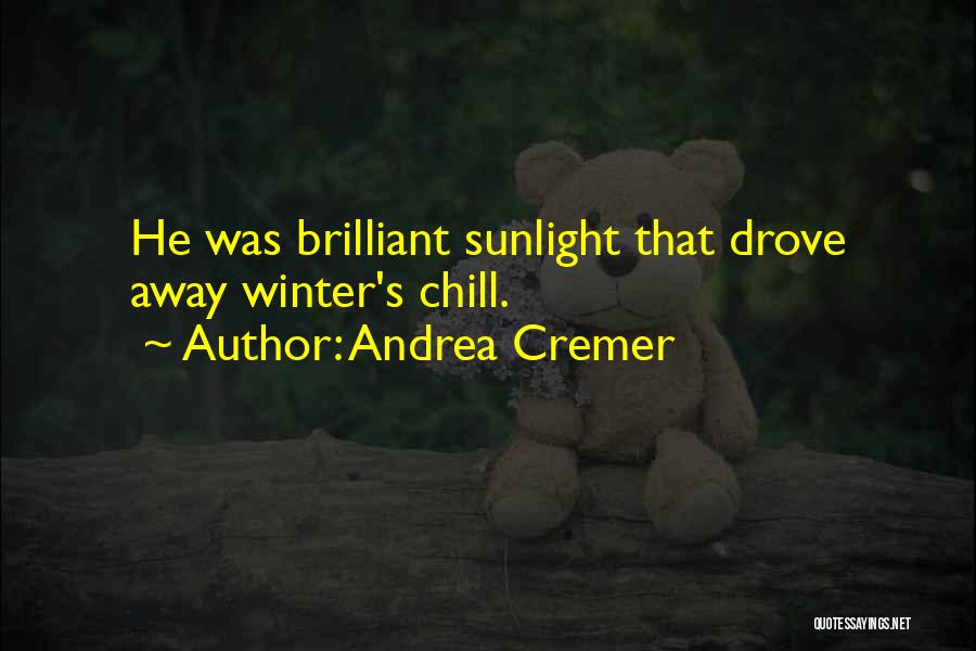 Andrea Cremer Quotes: He Was Brilliant Sunlight That Drove Away Winter's Chill.