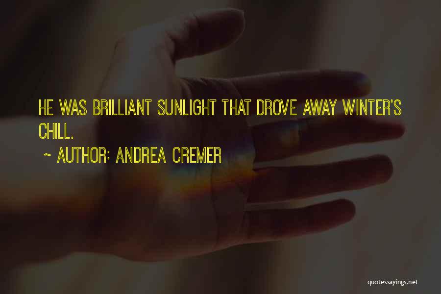 Andrea Cremer Quotes: He Was Brilliant Sunlight That Drove Away Winter's Chill.