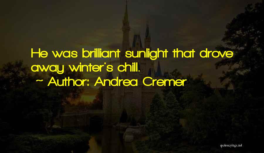 Andrea Cremer Quotes: He Was Brilliant Sunlight That Drove Away Winter's Chill.