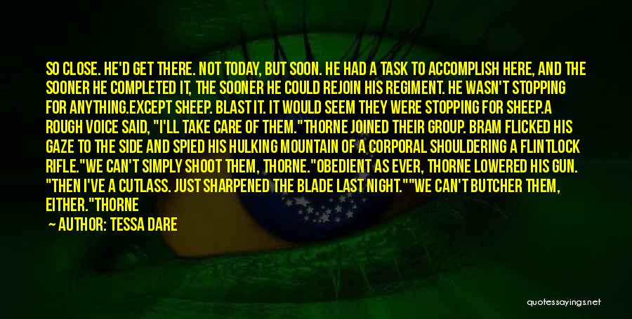Tessa Dare Quotes: So Close. He'd Get There. Not Today, But Soon. He Had A Task To Accomplish Here, And The Sooner He