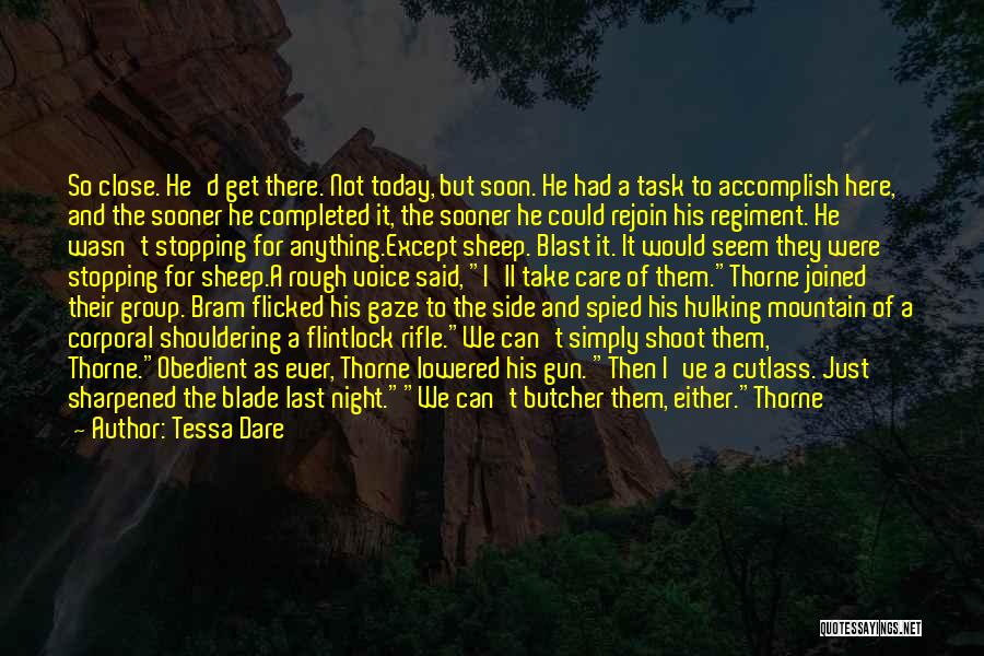 Tessa Dare Quotes: So Close. He'd Get There. Not Today, But Soon. He Had A Task To Accomplish Here, And The Sooner He