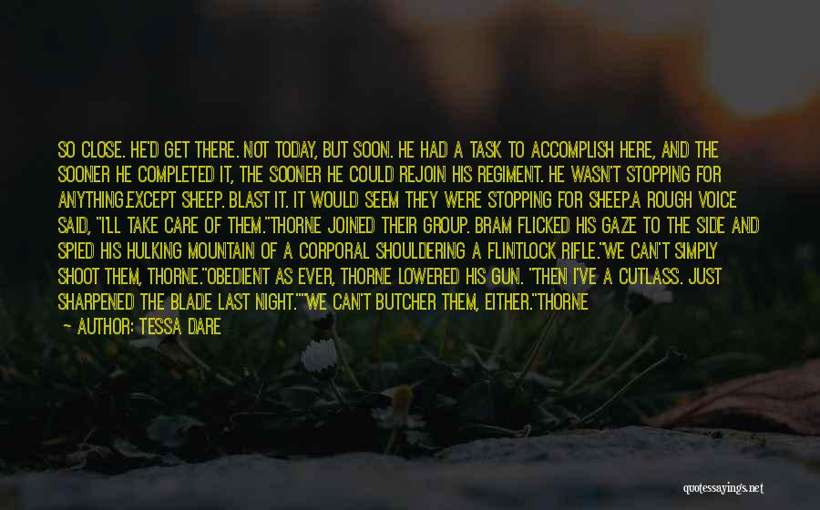 Tessa Dare Quotes: So Close. He'd Get There. Not Today, But Soon. He Had A Task To Accomplish Here, And The Sooner He