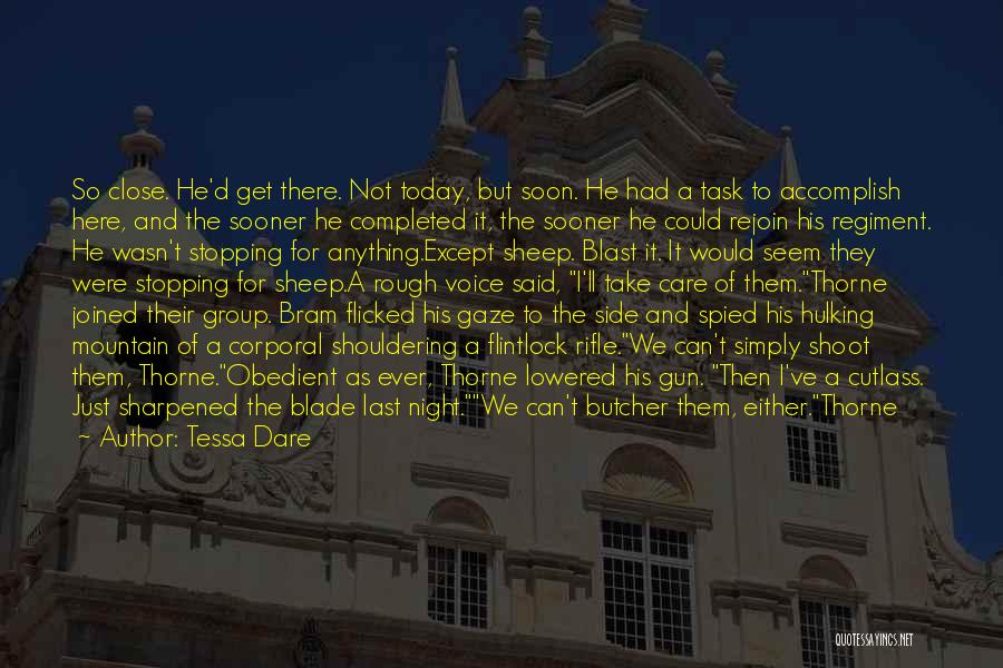 Tessa Dare Quotes: So Close. He'd Get There. Not Today, But Soon. He Had A Task To Accomplish Here, And The Sooner He