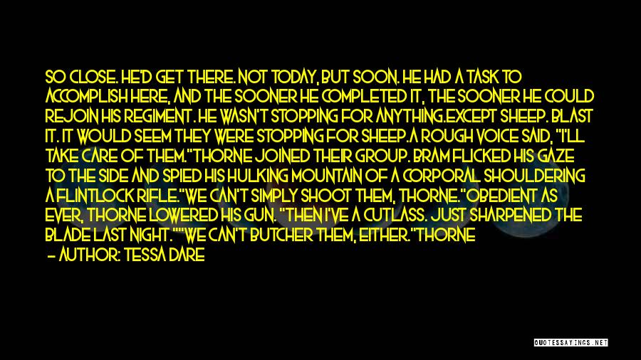 Tessa Dare Quotes: So Close. He'd Get There. Not Today, But Soon. He Had A Task To Accomplish Here, And The Sooner He