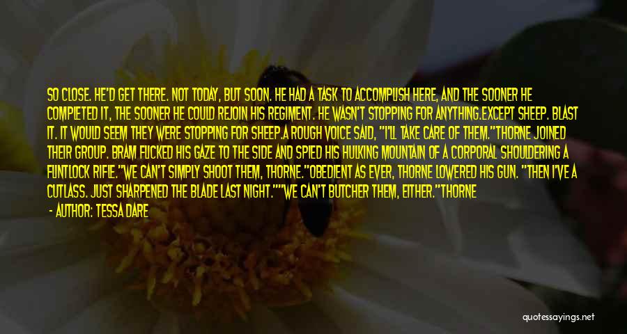 Tessa Dare Quotes: So Close. He'd Get There. Not Today, But Soon. He Had A Task To Accomplish Here, And The Sooner He