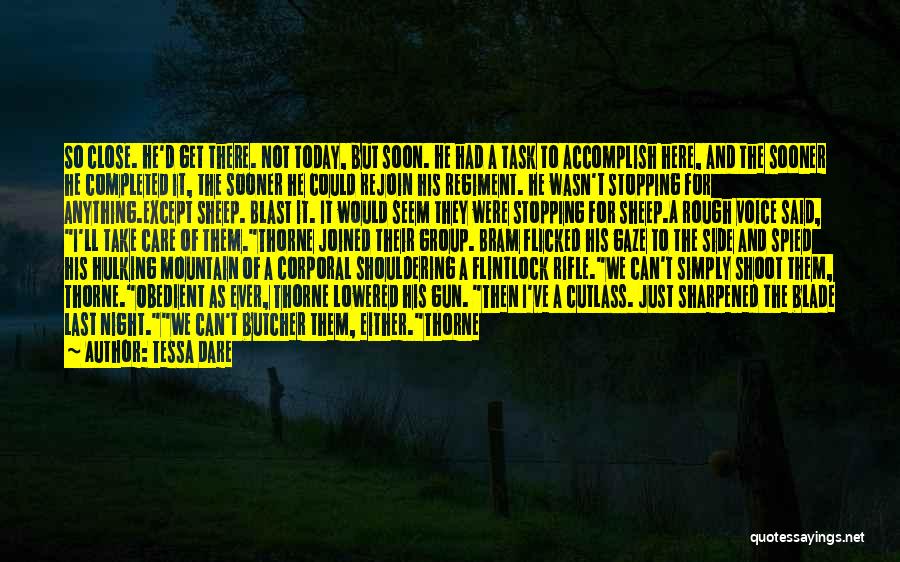 Tessa Dare Quotes: So Close. He'd Get There. Not Today, But Soon. He Had A Task To Accomplish Here, And The Sooner He