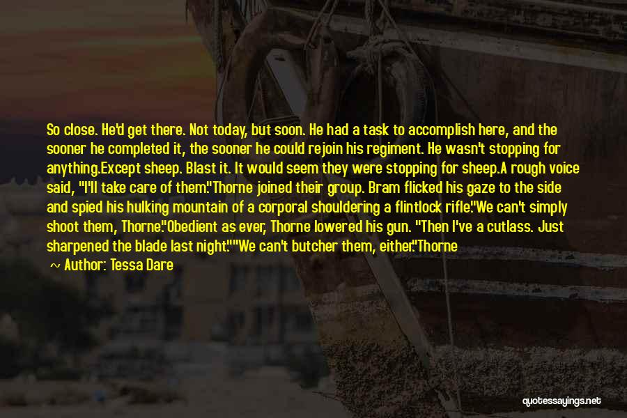 Tessa Dare Quotes: So Close. He'd Get There. Not Today, But Soon. He Had A Task To Accomplish Here, And The Sooner He