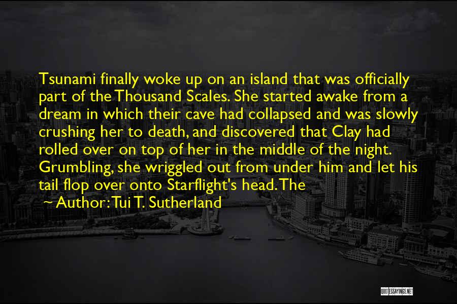 Tui T. Sutherland Quotes: Tsunami Finally Woke Up On An Island That Was Officially Part Of The Thousand Scales. She Started Awake From A