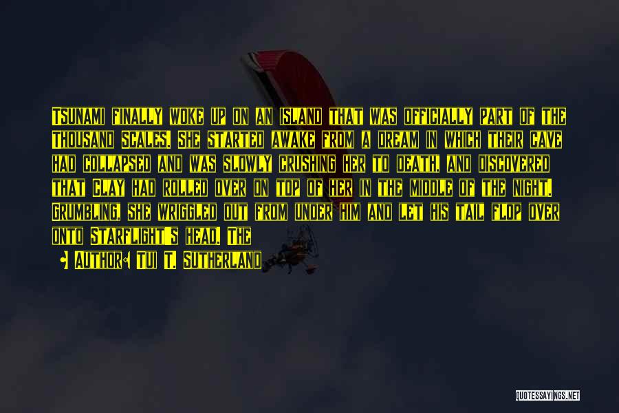 Tui T. Sutherland Quotes: Tsunami Finally Woke Up On An Island That Was Officially Part Of The Thousand Scales. She Started Awake From A