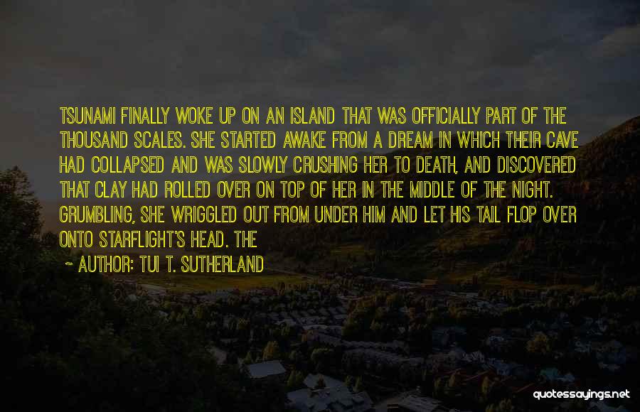 Tui T. Sutherland Quotes: Tsunami Finally Woke Up On An Island That Was Officially Part Of The Thousand Scales. She Started Awake From A