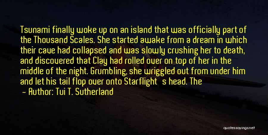 Tui T. Sutherland Quotes: Tsunami Finally Woke Up On An Island That Was Officially Part Of The Thousand Scales. She Started Awake From A