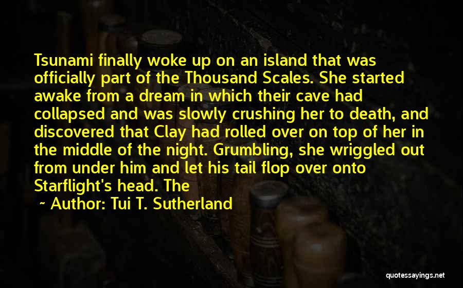 Tui T. Sutherland Quotes: Tsunami Finally Woke Up On An Island That Was Officially Part Of The Thousand Scales. She Started Awake From A