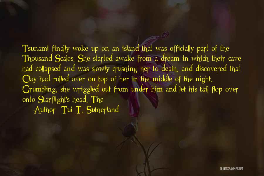 Tui T. Sutherland Quotes: Tsunami Finally Woke Up On An Island That Was Officially Part Of The Thousand Scales. She Started Awake From A