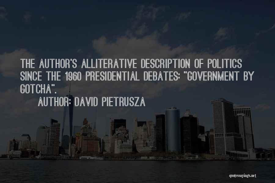 David Pietrusza Quotes: The Author's Alliterative Description Of Politics Since The 1960 Presidential Debates: Government By Gotcha.