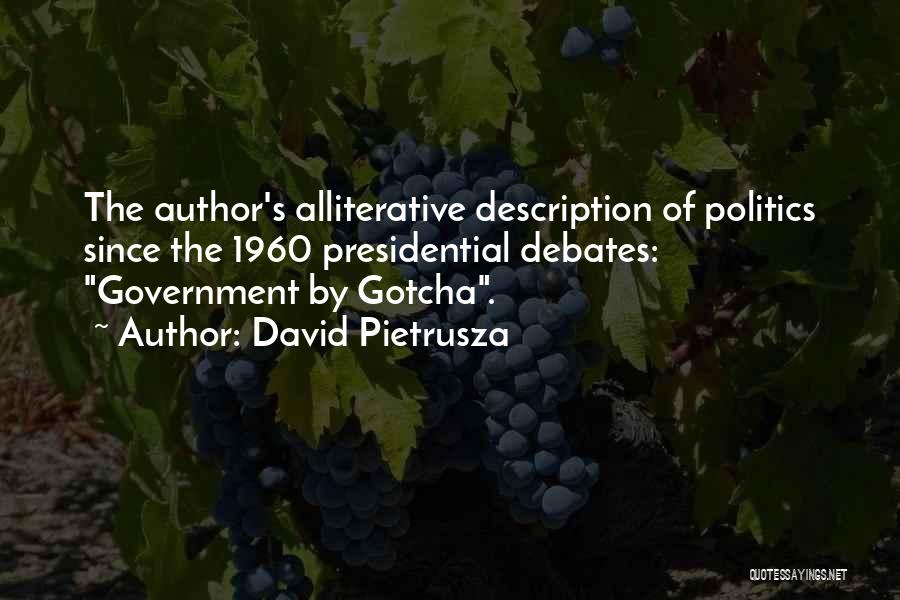 David Pietrusza Quotes: The Author's Alliterative Description Of Politics Since The 1960 Presidential Debates: Government By Gotcha.