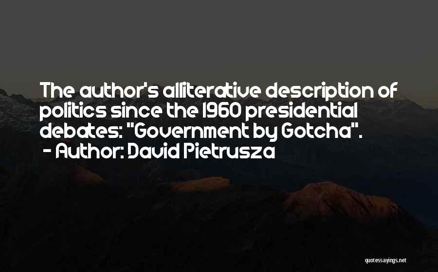 David Pietrusza Quotes: The Author's Alliterative Description Of Politics Since The 1960 Presidential Debates: Government By Gotcha.