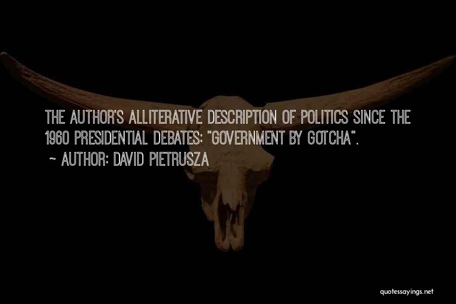 David Pietrusza Quotes: The Author's Alliterative Description Of Politics Since The 1960 Presidential Debates: Government By Gotcha.