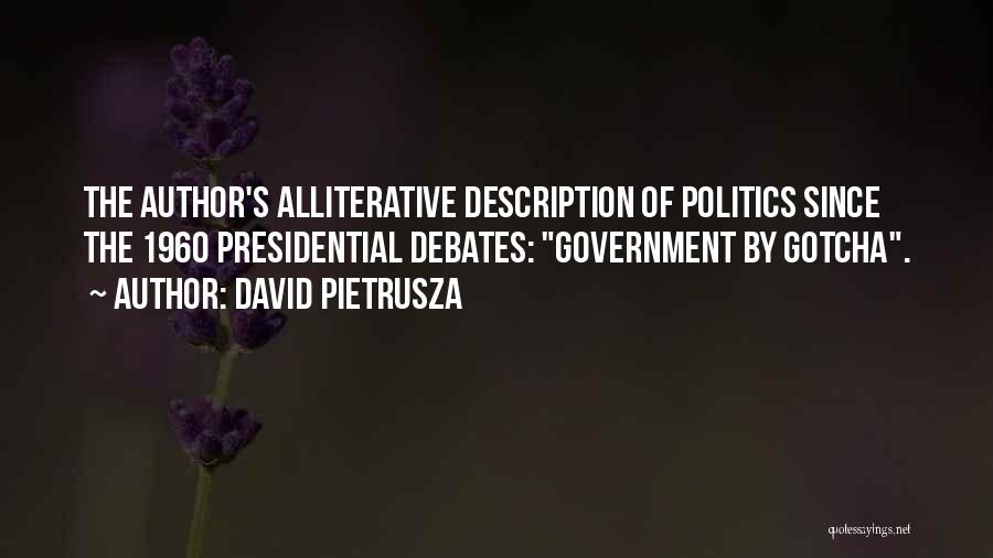 David Pietrusza Quotes: The Author's Alliterative Description Of Politics Since The 1960 Presidential Debates: Government By Gotcha.