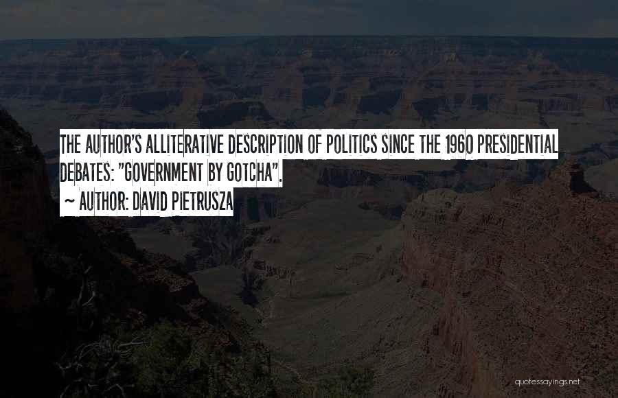 David Pietrusza Quotes: The Author's Alliterative Description Of Politics Since The 1960 Presidential Debates: Government By Gotcha.