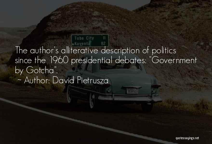 David Pietrusza Quotes: The Author's Alliterative Description Of Politics Since The 1960 Presidential Debates: Government By Gotcha.