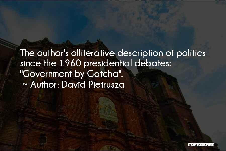 David Pietrusza Quotes: The Author's Alliterative Description Of Politics Since The 1960 Presidential Debates: Government By Gotcha.