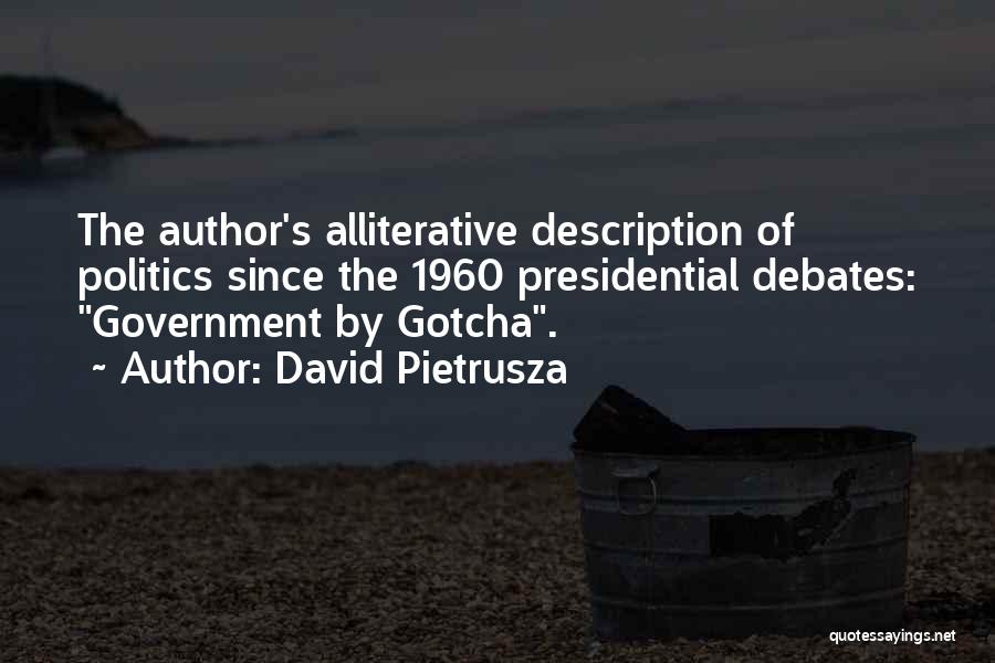 David Pietrusza Quotes: The Author's Alliterative Description Of Politics Since The 1960 Presidential Debates: Government By Gotcha.