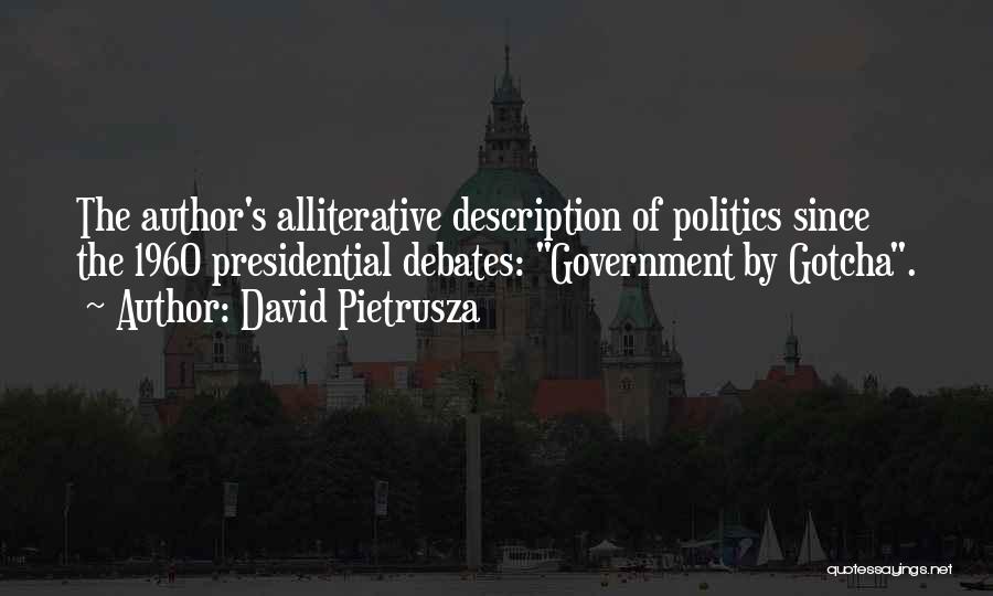 David Pietrusza Quotes: The Author's Alliterative Description Of Politics Since The 1960 Presidential Debates: Government By Gotcha.