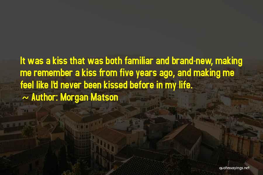 Morgan Matson Quotes: It Was A Kiss That Was Both Familiar And Brand-new, Making Me Remember A Kiss From Five Years Ago, And