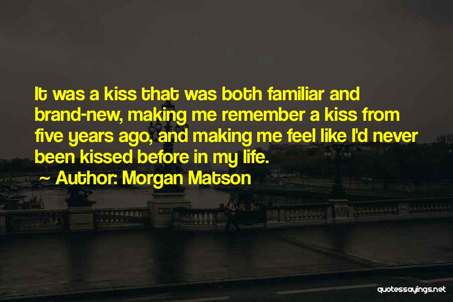 Morgan Matson Quotes: It Was A Kiss That Was Both Familiar And Brand-new, Making Me Remember A Kiss From Five Years Ago, And