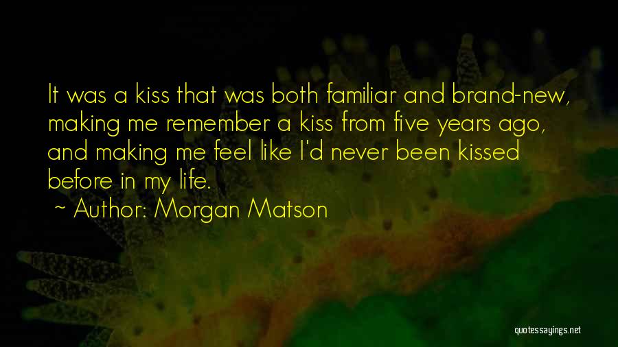 Morgan Matson Quotes: It Was A Kiss That Was Both Familiar And Brand-new, Making Me Remember A Kiss From Five Years Ago, And