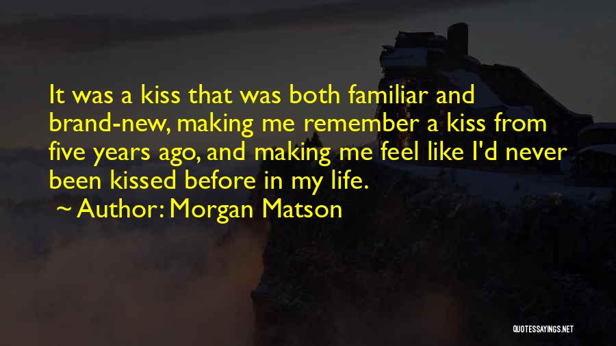 Morgan Matson Quotes: It Was A Kiss That Was Both Familiar And Brand-new, Making Me Remember A Kiss From Five Years Ago, And