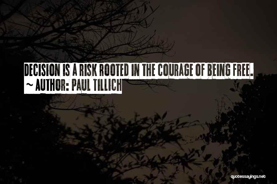 Paul Tillich Quotes: Decision Is A Risk Rooted In The Courage Of Being Free.