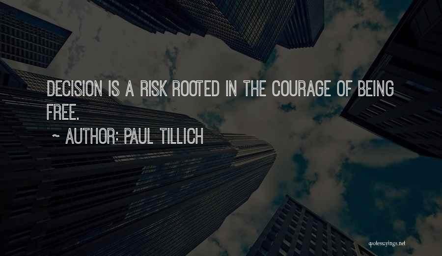 Paul Tillich Quotes: Decision Is A Risk Rooted In The Courage Of Being Free.