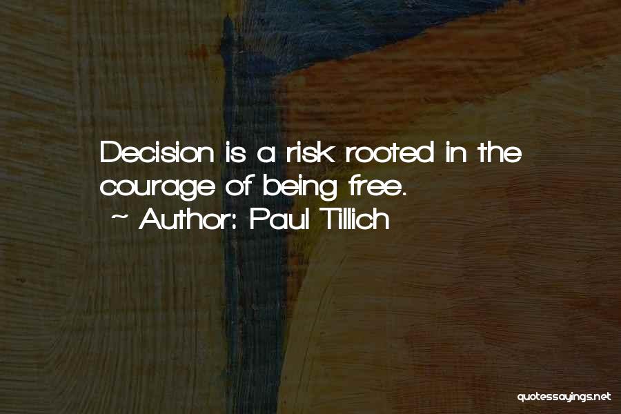 Paul Tillich Quotes: Decision Is A Risk Rooted In The Courage Of Being Free.