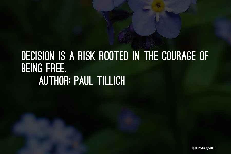 Paul Tillich Quotes: Decision Is A Risk Rooted In The Courage Of Being Free.