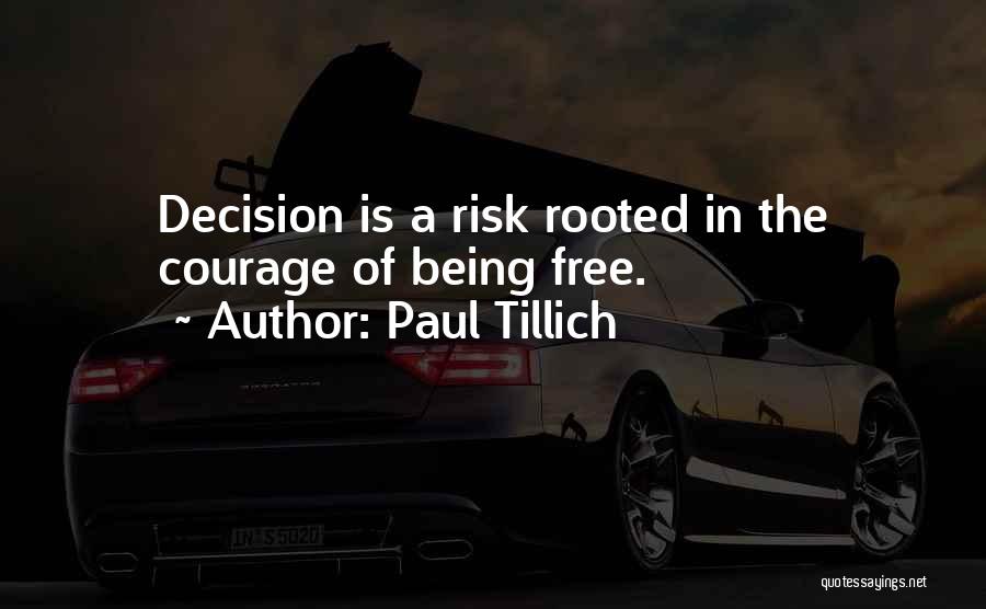 Paul Tillich Quotes: Decision Is A Risk Rooted In The Courage Of Being Free.