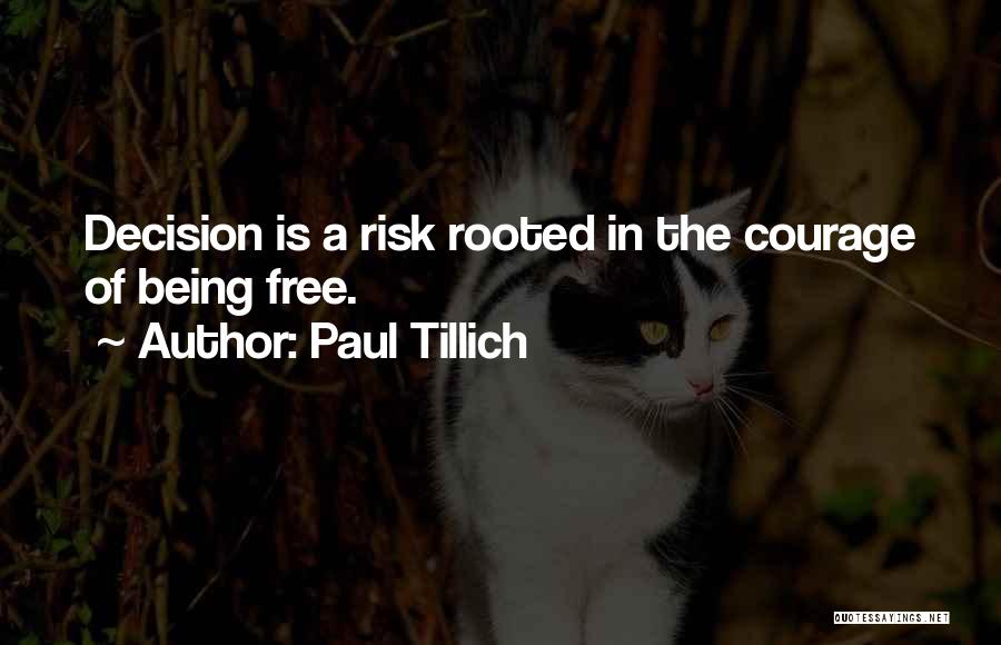 Paul Tillich Quotes: Decision Is A Risk Rooted In The Courage Of Being Free.