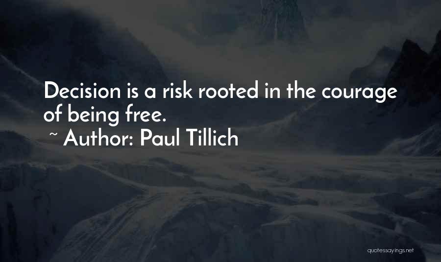 Paul Tillich Quotes: Decision Is A Risk Rooted In The Courage Of Being Free.