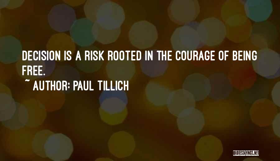 Paul Tillich Quotes: Decision Is A Risk Rooted In The Courage Of Being Free.