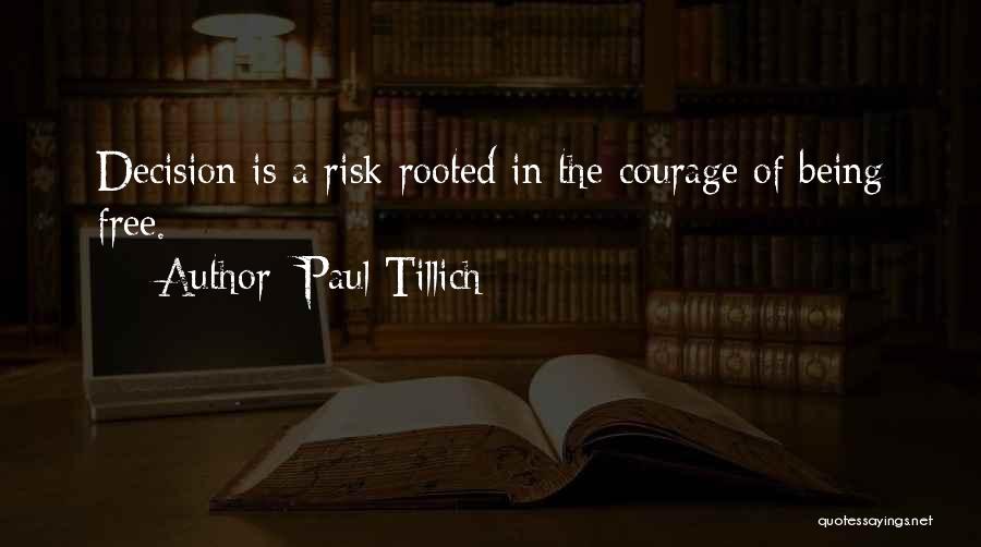 Paul Tillich Quotes: Decision Is A Risk Rooted In The Courage Of Being Free.